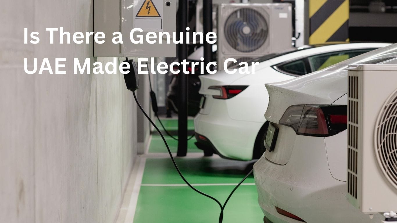 Is There a Genuine UAE Made Electric Car Yet? and Why? 1 s There a Genuine UAE Made Electric Car